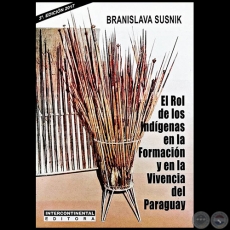 EL ROL DE LOS INDÍGENAS EN LA FORMACIÓN Y EN LA VIVENCIA DEL PARAGUAY - 3ª Edición - Autora: BRANISLAVA SUSNIK - Año 2017